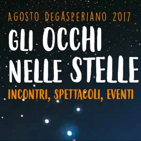 AGOSTO DEGASPERIANO 2017 GLI OCCHI NELLE STELLE